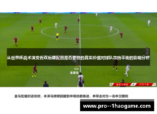 从世界杯战术演变看双后腰配置是否更稳的真实价值对球队攻防平衡的影响分析