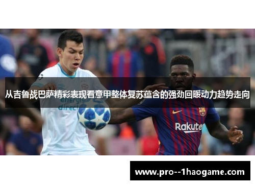 从吉鲁战巴萨精彩表现看意甲整体复苏蕴含的强劲回暖动力趋势走向