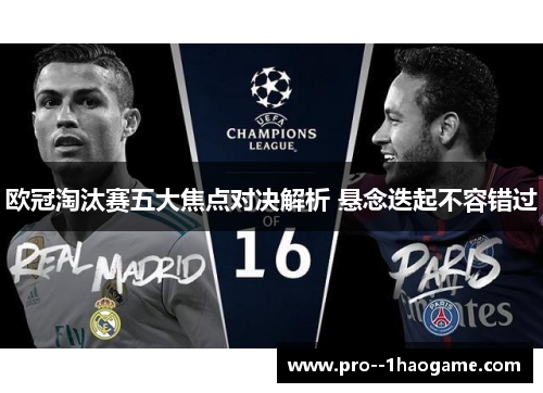 欧冠淘汰赛五大焦点对决解析 悬念迭起不容错过