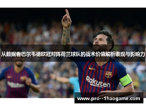 从数据看巴尔韦德欧冠对阵荷兰球队的战术价值解析表现与影响力