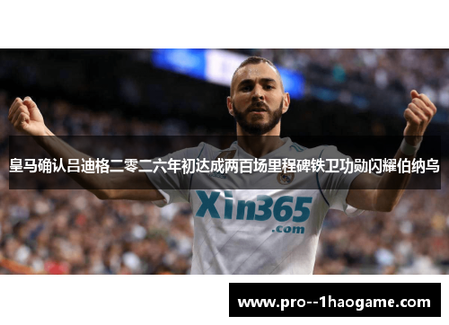 皇马确认吕迪格二零二六年初达成两百场里程碑铁卫功勋闪耀伯纳乌 皇马确认吕迪格二零二六年初达成两百场里程碑铁卫功勋闪耀伯纳乌