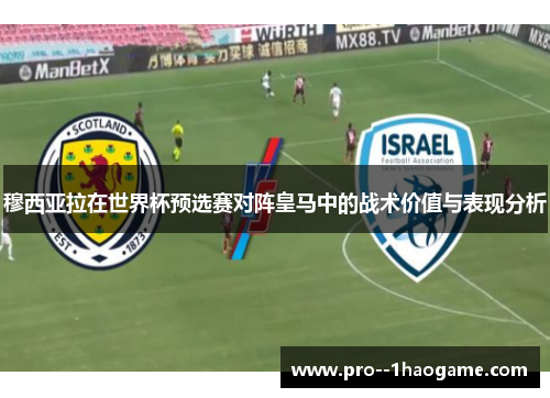 穆西亚拉在世界杯预选赛对阵皇马中的战术价值与表现分析