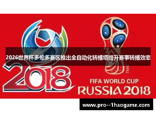 2026世界杯多伦多赛区推出全自动化转播塔提升赛事转播效率