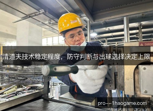 清道夫技术稳定程度,防守判断与出球选择决定上限 清道夫技术稳定程度,防守判断与出球选择决定上限